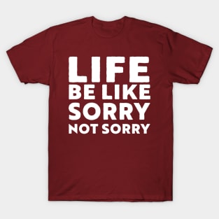 Life be like Sorry not sorry T-Shirt